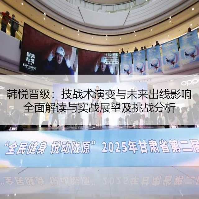 韩悦晋级：技战术演变与未来出线影响全面解读与实战展望及挑战分析